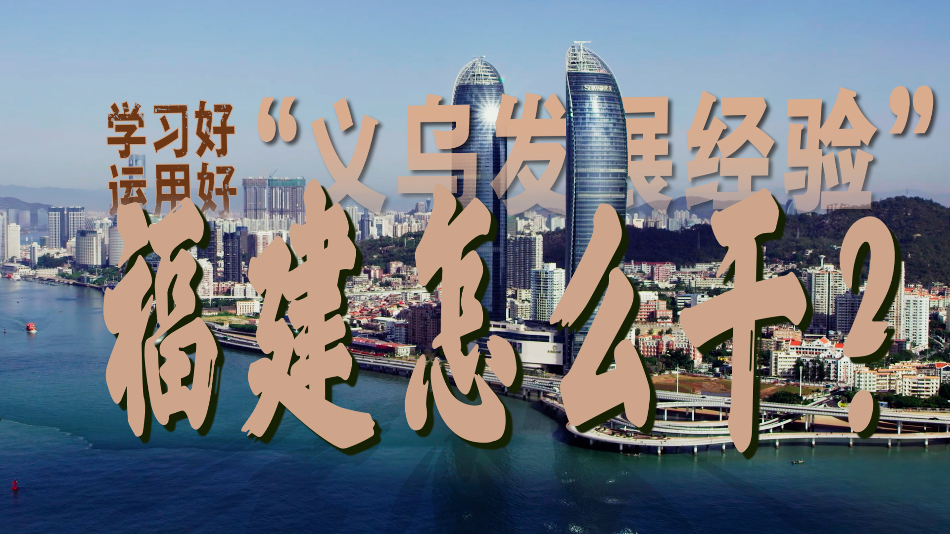 学习好运用好“义乌发展经验”，福建怎么干？
